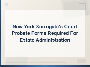New York Probate Forms Required for Estate Administration