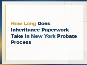 New York Probate Process: How Long Does Inheritance Take