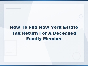 Filing a New York Estate Tax Return for a Loved One