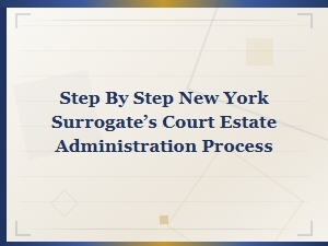 Step-By-Step Estate Administration in Ny Surrogate's Court