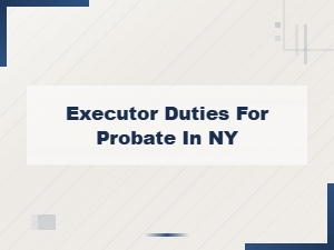 Executor Duties During Probate in New York