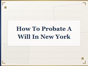 Probating a Will in New York: Essential Documentation Steps