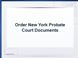 How to Order New York Probate Court Documents
