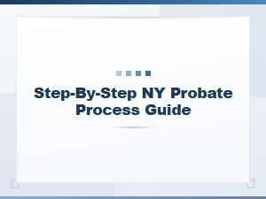 A Step-by-Step Guide to the Ny Probate Process